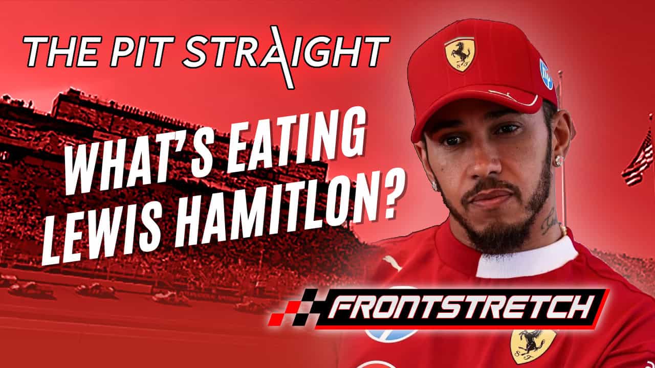 The Pit Straight: What’s Eating Lewis Hamilton?